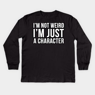 Im Not Weird Im Just A Character Kids Long Sleeve T-Shirt